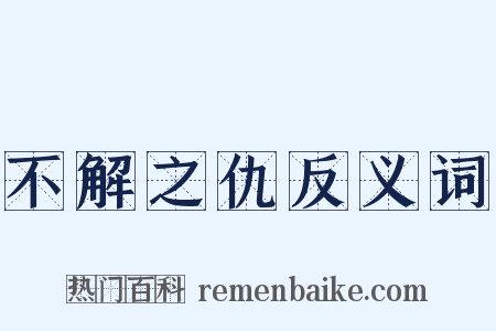 不解之仇反义词是什么意思的图片